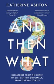And Then What? Despatches From the Heart of 21st–Century Diplomacy, From Kosovo to Kiev