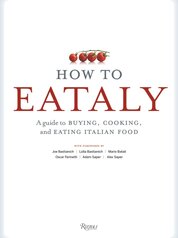 How To Eataly: A Guide to Buying, Cooking, and Eating Italian Food