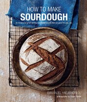 How To Make Sourdough – 45 recipes for great–tasting sourdough breads that are good for you, too