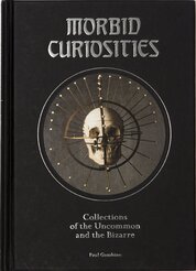 Morbid Curiosities: Collections of the Uncommon and the Bizarre