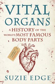 Vital Organs. A history of the world's most famous body parts