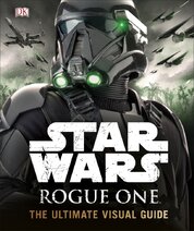 Star Wars Rogue One: The Ultimate Visual Guide