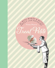 Treat Petite: 42 Sweet & Savoury Miniature Bakes