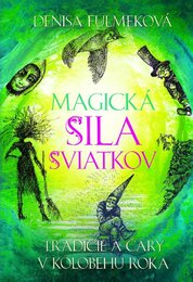 Magická sila sviatkov. Tradície a čary v kolobehu roka