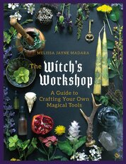 The Witch's Workshop: A Guide to Crafting Your Own...