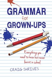 Grammar for Grown–Ups: Everything You Need to Know But Never Learnt in School