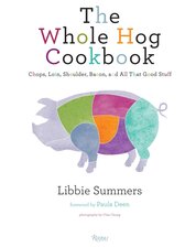 The Whole Hog Cookbook: Chops, Loin, Shoulder, Bacon, and All That Good Stuff