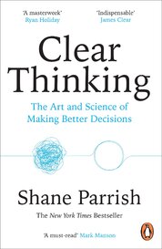Clear Thinking: The Art and Science of Making Bett...