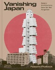 Vanishing Japan: Modern Architecture, Gone But Not Forgotten