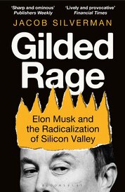 Gilded Rage: Elon Musk and the Radicalization of Silicon Valley
