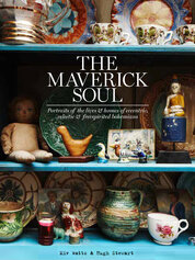 The Maverick Soul: Inside the Lives & Homes of Eccentric, Eclectic & Free–spirited Bohemians