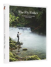 The Fly Fisher: The Essence and Essentials of Fly Fishing