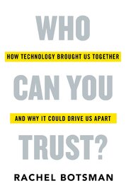 Who Can You Trust? How Technology Brought Us Together – and Why It Could Drive Us Apart
