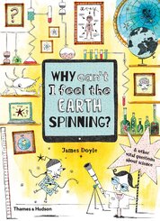Why Can’t I Feel the Earth Spinning?: And other vital questions about science