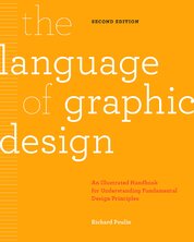 The Language of Graphic Design: An illustrated handbook for understanding fundamental design principles (2nd edition)