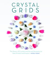 Crystal Grids: The Power of Crystals and Sacred Geometry to Heal, Protect, and Inspire