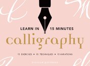Learn in 15 Minutes: Calligraphy: 15 exercises, 15 letterforms, 15 variations