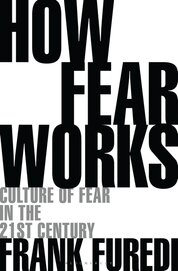 How Fear Works: Culture of Fear in the Twenty–First Century