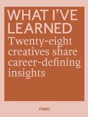 What I've Learned: 28 Creatives Share Career–defining Insights