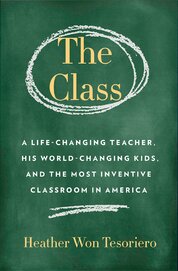 Class,The: A Brilliant Teacher, His World–Changing Kids, and the Most Inventive Classroom in America
