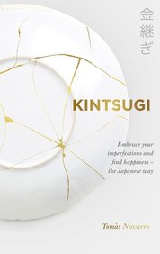Kintsugi: Embrace your imperfections and find happiness – the Japanese way