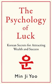 Psychology of Luck: Korean Secrets for Attracting Wealth and Success
