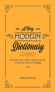 A Very Modern Dictionary: 400 new words, phrases, acronyms and slang to keep your culture game on fleek