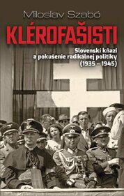 Klérofašisti: Slovenskí kňazi a pokušenie radikálnej politiky (1935–1945)