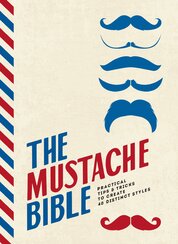 The Mustache Bible : Practical tips & tricks to create 40 distinct styles
