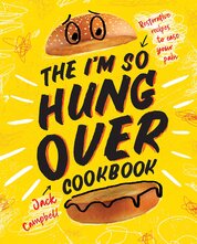 The I'm–So–Hungover Cookbook: Restorative recipes to ease your pain