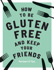 How to be Gluten–Free and Keep Your Friends