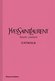 Yves Saint Laurent Catwalk: The Complete Haute Couture Collections 1962–2002