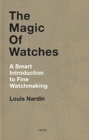 The Magic of Watches: A Smart Introduction to Fine Watchmaking