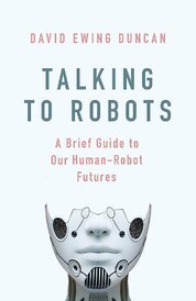Talking to Robots: A Brief Guide to Our Human–Robot Futures