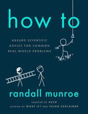 How To: Absurd Scientific Advice for Common Real–World Problems