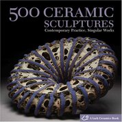 500 Ceramic Sculptures: Contemporary Practice, Singular Works