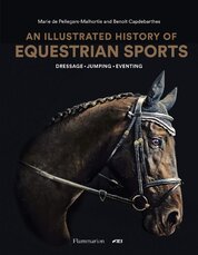 An Illustrated History of Equestrian Sports: Dressage, Jumping, Eventing