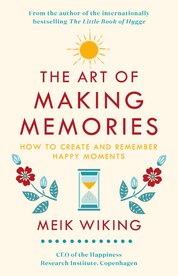 The Art of Making Memories: How to Create and Remember Happy Moments