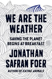 We are the Weather: Saving the Planet Begins at Breakfast