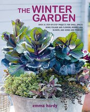 The Winter Garden: Over 35 step–by–step projects for small spaces using foliage and flowers, berries and blooms, and herbs and produce