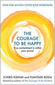 The Courage to be Happy: True Contentment Is In Your Power