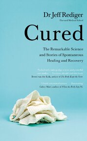 Cured: The Remarkable Science and Stories of Spontaneous Healing and Recovery