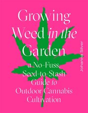 Growing Weed in the Garden: A No–Fuss, Seed–to–Stash Guide to Outdoor Cannabis Cultivation