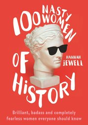 100 Nasty Women of History. Brilliant, badass and completely fearless women everyone should know