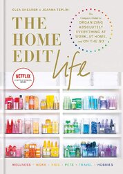The Home Edit Life: The Complete Guide to Organizing Absolutely Everything at Work, at Home and On the Go