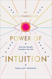 The Life–Changing Power of Intuition: Tune into Yourself, Transform Your Life