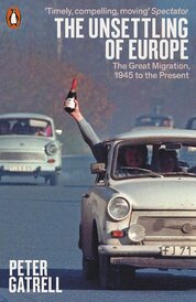 The Unsettling of Europe: The Great Migration, 1945 to the Present