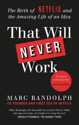 That Will Never Work: The Birth of Netflix by the first CEO and co–founder Marc Randolph