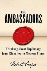 The Ambassadors: Thinking about Diplomacy from Machiavelli to Modern Times