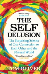The Self Delusion: The Surprising Science of Our Connection to Each Other and the Natural World